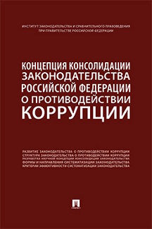 Концепция консолидации законодательства Российской Федерации о противодействии коррупции. Научно-практич. пос.-М.:Проспект,2022. /=240784/