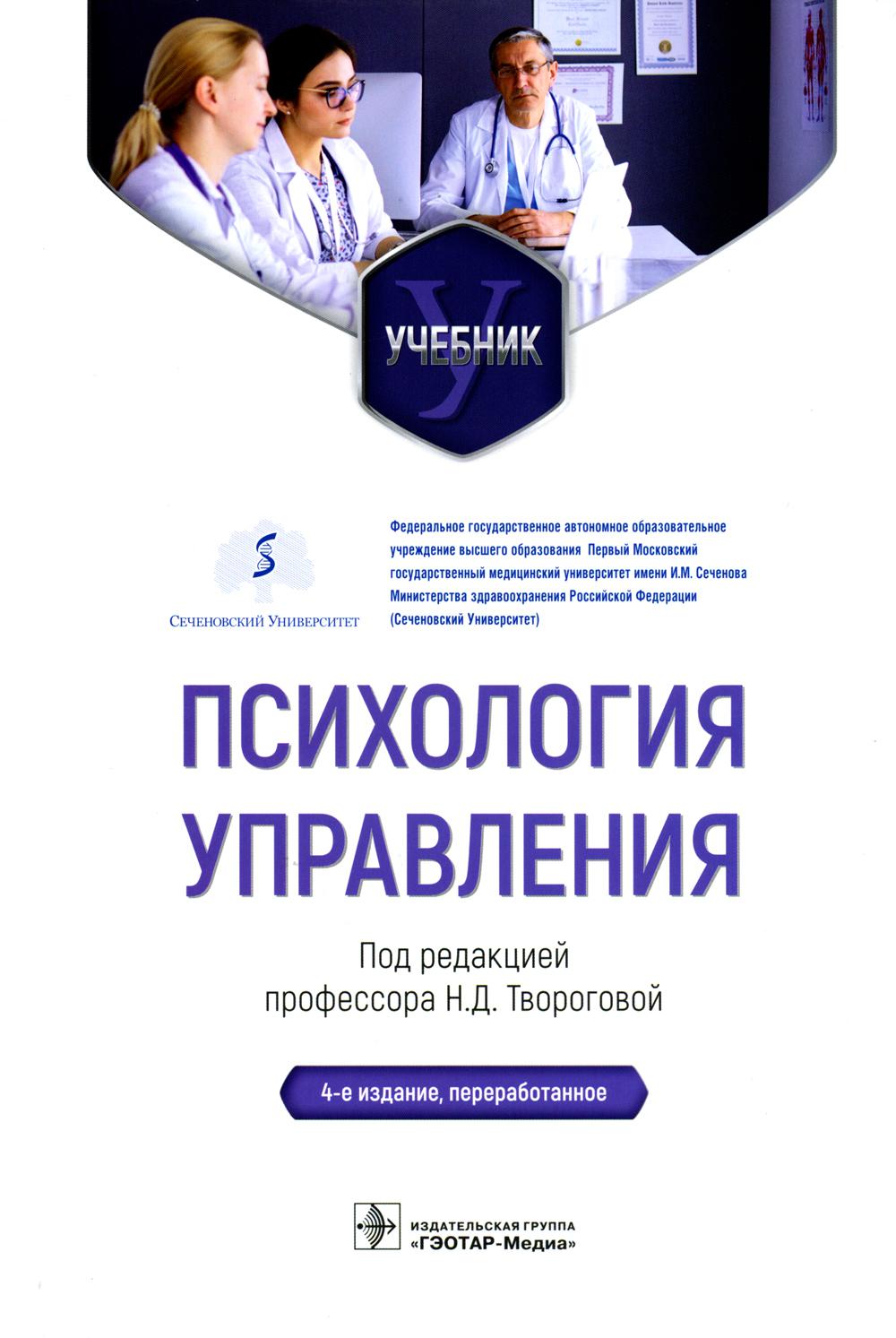 Психология управления : учебник. — 4-е изд., перераб. (Издание предназначено студентам и аспирантам медицинских и фармацевтических вузов, ординаторам (будущим организаторам здравоохранения), преподавателям, повышающим свою квалификацию, а также будет поле