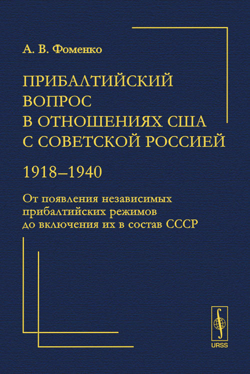 Прибалтийский вопрос в отношениях США с Советской Россией: 1918--1940: От появления независимых прибалтийских режимов до включения их в состав СССР