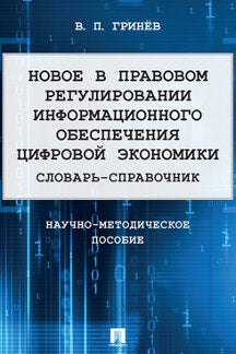 Новое в правовом регулировании информационного обеспечения цифровой экономики: cловарь-справочник. Научно-методич. пос.-М.:Проспект,2022.