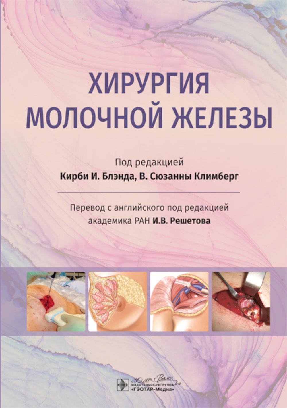 Хирургия молочной железы / под ред. К. И. Блэнда, В. С. Климберг ; пер. с англ. под ред. И. В. Решетова. — Москва : ГЭОТАР-Медиа, 2024. — 496 с. : ил.