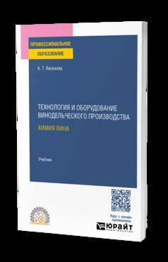 ТЕХНОЛОГИЯ И ОБОРУДОВАНИЕ ВИНОДЕЛЬЧЕСКОГО ПРОИЗВОДСТВА. ХИМИЯ ВИНА. Учебник для СПО