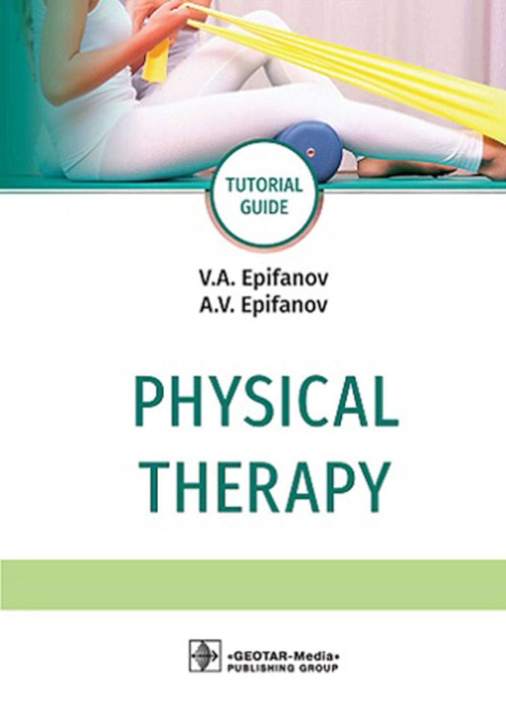 Physical therapy : tutorial guide / V. А. Epifanov, A. V. Epifanov. — Moscow : GEOTAR-Media, 2022. — 576 p. : ill.