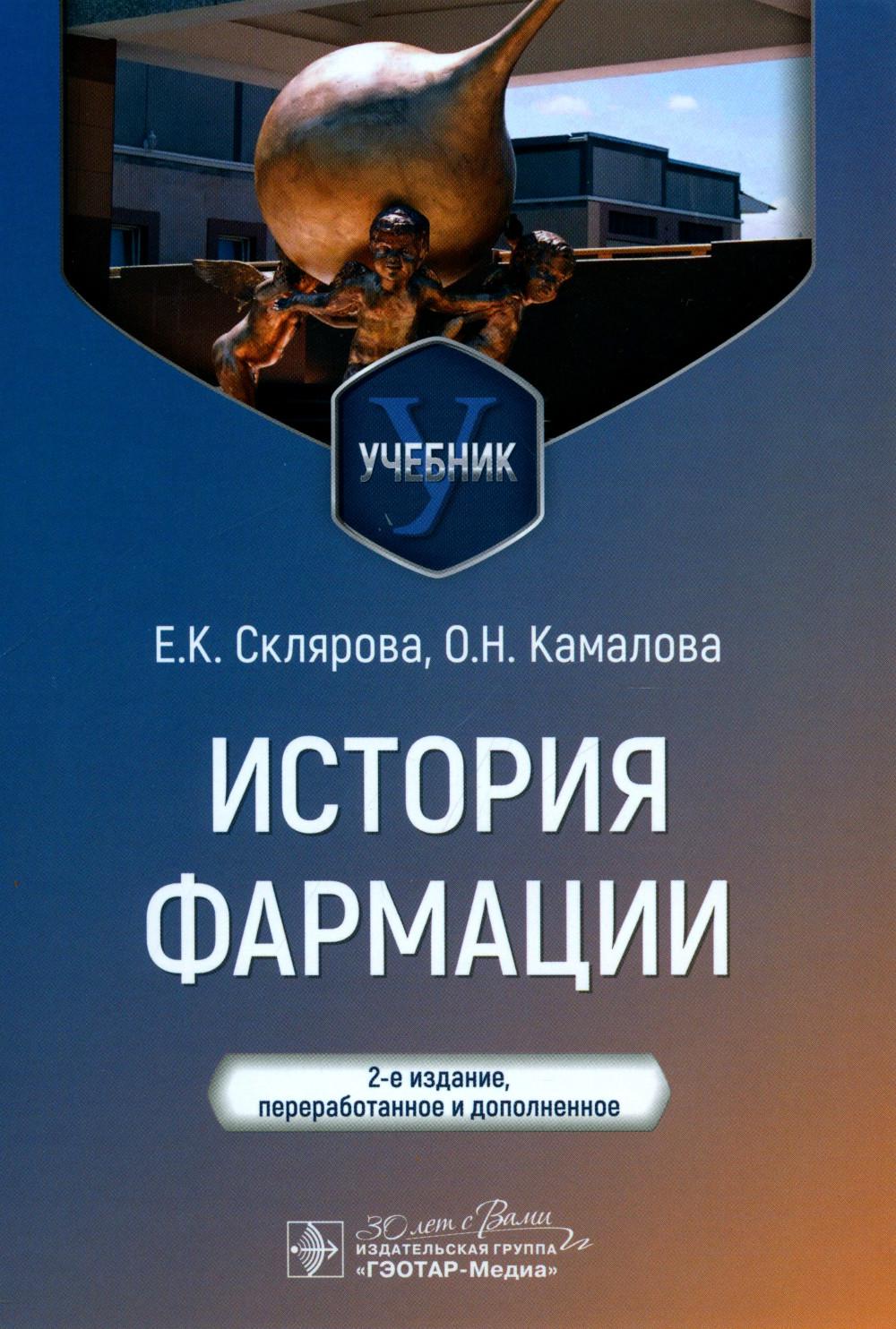 История фармации : учебник / Е. К. Склярова, О. Н. Камалова. — 2-е изд., перераб. и доп. — Москва : ГЭОТАР-Медиа, 2024. — 328 с.