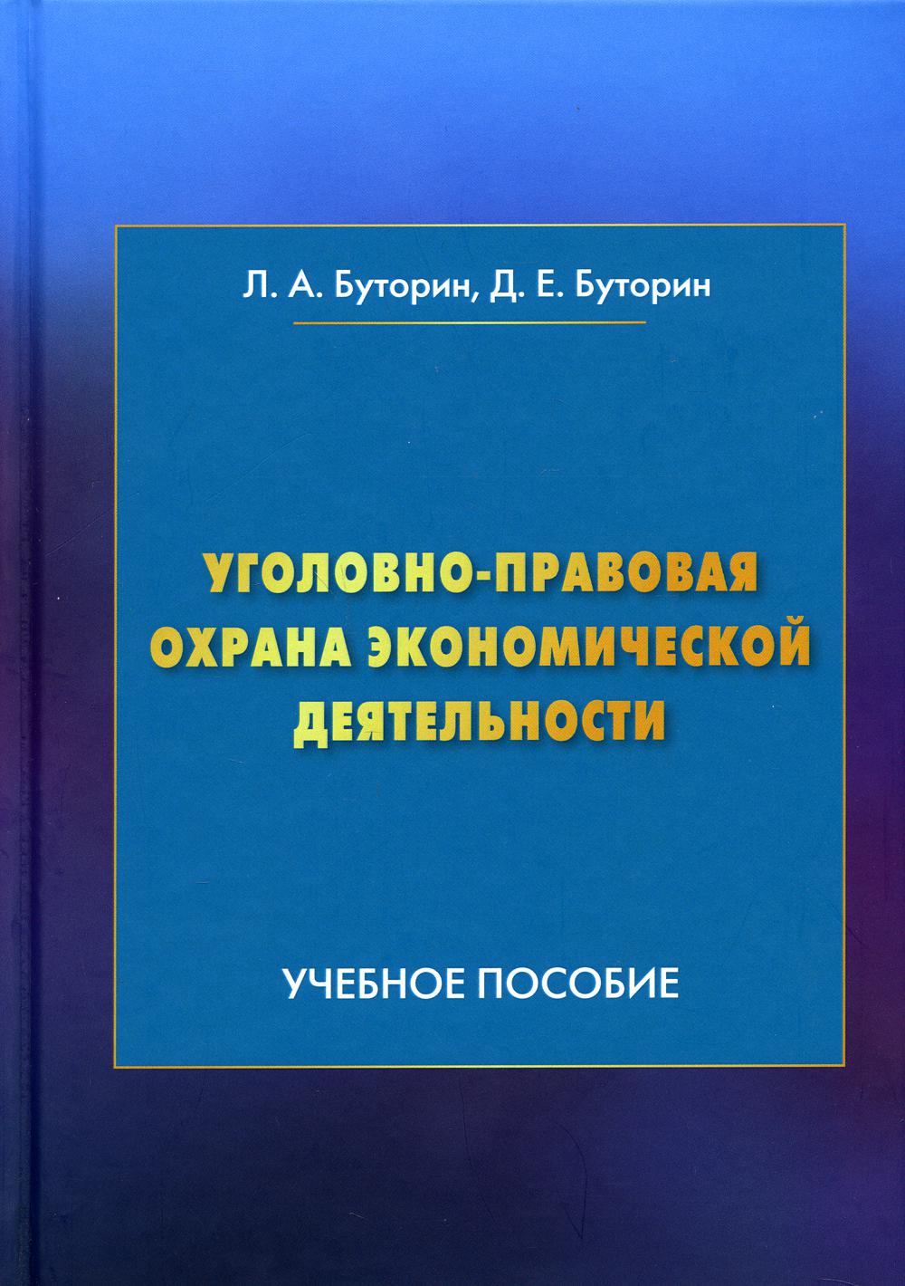 Уголовно-правовая охрана экономической деятельности: Учебное пособие, 4-е изд., пересм. (Изд.:4) авт:Буторин Л.А., Буторин Д.Е.