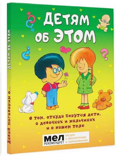 Детям об ЭТОМ. О том, откуда берутся дети, о девочках и мальчиках и о нашем теле.