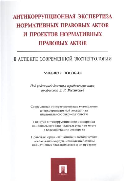 Антикоррупционная экспертиза нормативных правовых актов и проектов нормативных правовых актов (в аспекте современной экспертологии): Учебное пособие. Под ред. Россинской Е.Р.