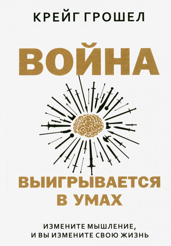 Война выигрывается в умах: измените мышление, и вы измените свою жизнь Грошел К.