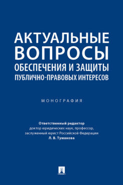 Актуальные вопросы обеспечения и защиты публично-правовых интересов. Монография.-М.:Проспект,2023.