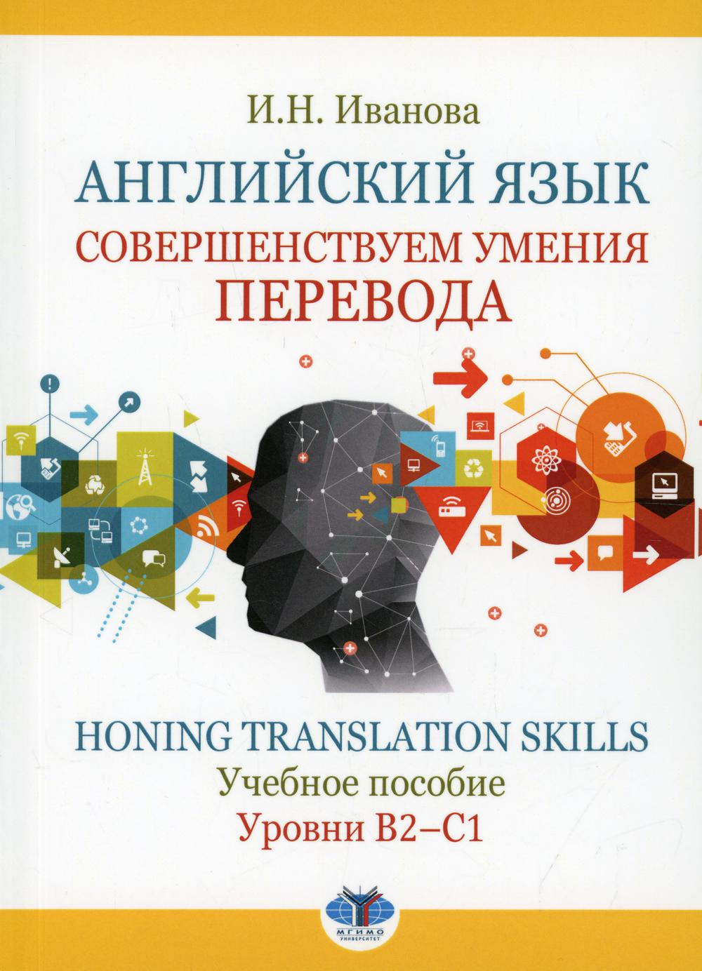 Английский язык. Совершенствуем умения перевода. Honing translation skills. Учебное пособие. Уровни В2-С1.