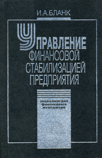 Управление финансовой стабилизацией предприятия. 2-е изд., стер. Энциклопедия финансового менеджера.(в 4 т.) Т. 4.... Бланк И.А.
