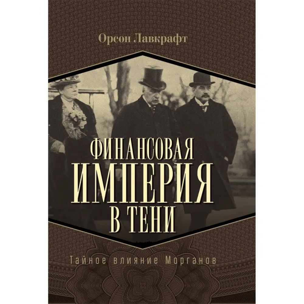 Финансовая империя в тени. Тайное влияние Морганов. Орсон Лавкрафт
