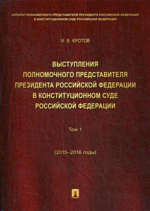 Выступления полномочного представителя Президента РФ в Конституционном Суде РФ.2015–2018 гг.Сборник в 2 т.Т.1.-М.:Проспект,2023. /=230925/
