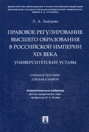 Правовое регулирование высшего образования в Российской империи XIX века. Университетские уставы. Уч.пос. для бакалавров.-М.:Проспект,2018.