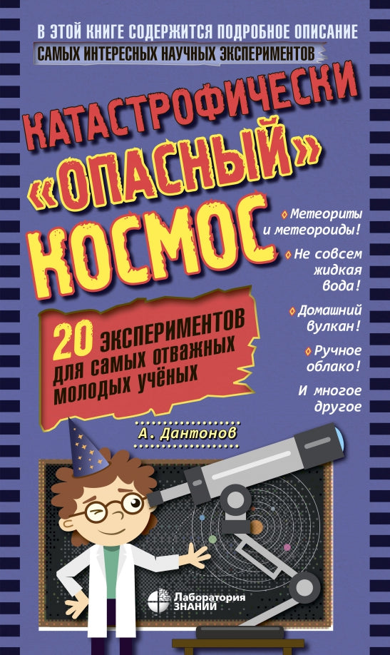 Катастрофически опасный космос. 20 экспериментов для самых отважных молодых ученых Дантонов А. (Кост
