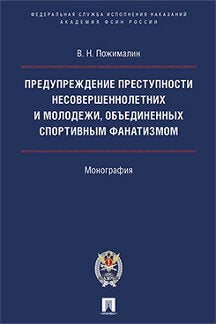 Предупреждение преступности несовершеннолетних и молодежи, объединенных спортивным фанатизмом.-М.:Проспект.Академия ФСИН России,2021. /=237188/