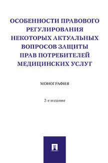 Особенности правового регулирования некоторых актуальных вопросов защиты прав потребителей медицинских услуг. Монография. -2-е изд., перераб. и доп.-М.:Проспект,2023.