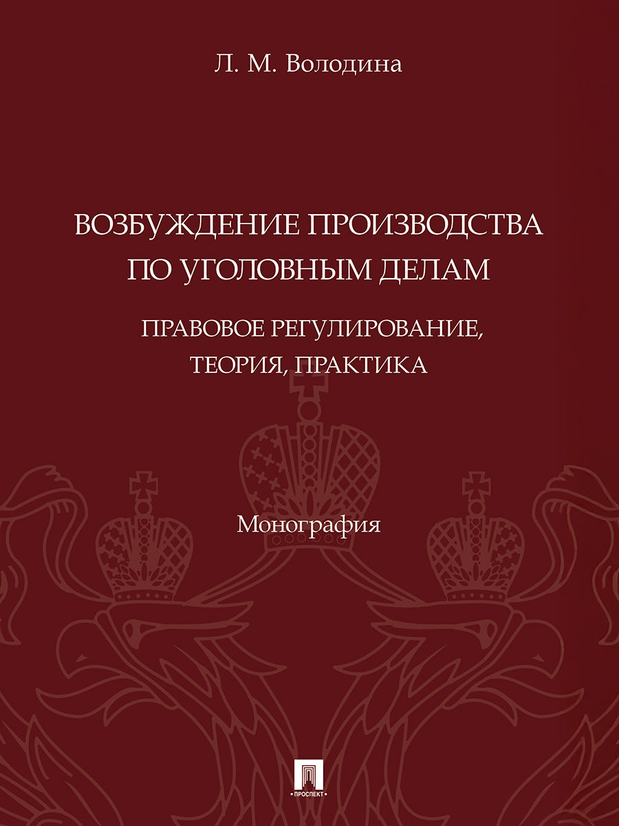 Возбуждение производства по уголовным делам: правовое регулирование, теория, практика. Монография.-М.:Проспект,2025.