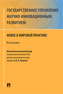 Государственное управление научно-инновационным развитием. Новое в мировой практике. Монография.-М.:Проспект,2021. /=234389/