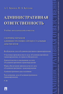 Административная ответственность.Учебно-методический комплекс.Сборник административно-процессуальных документов.-М.:Проспект,2024. /=243747/