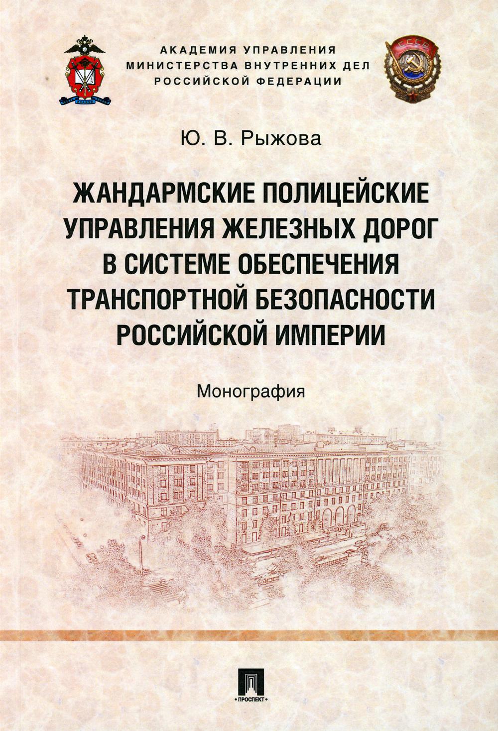 Жандармские полицейские управления железных дорог в системе обеспечения транспортной безопасности Российской империи.Монография.-М.:Проспект,2021. /=2