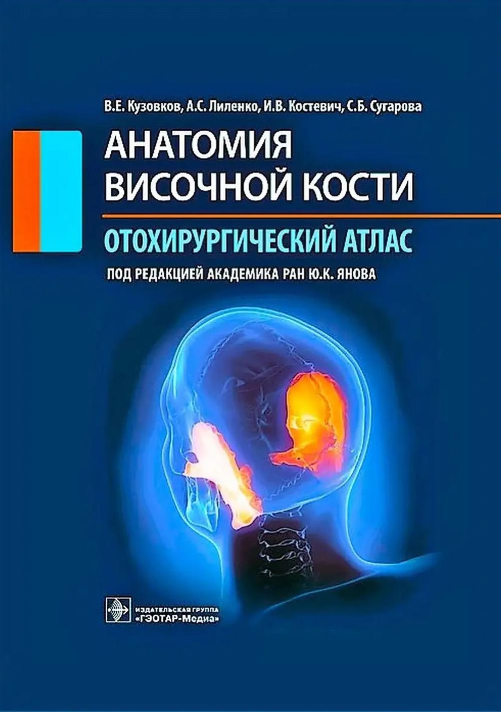 Анатомия височной кости. Отохирургический атлас : атлас для врачей / В. Е. Кузовков, И. В. Костевич, А. С. Лиленко, С. Б. Сугарова ; под ред. Ю. К. Янова. — Москва : ГЭОТАР-Медиа, 2025. — 176 с. : ил.