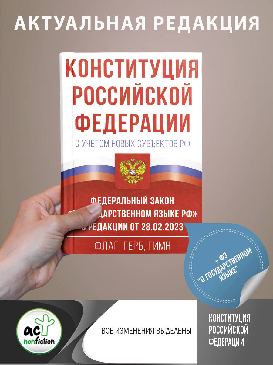 Конституция Российской Федерации с учетом новых субъектов РФ и Федеральный закон "О государственном языке РФ" в редакции от 28.02.2023. Флаг, герб, гимн.