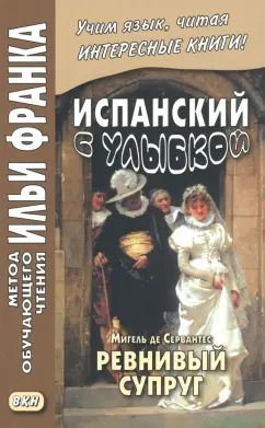 Испанский с улыбкой. Мигель де Сервантес. Ревнивый муж ("Метод чтения Ильи Франка")