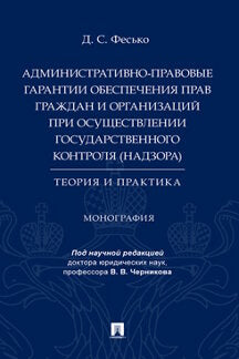 Административно-правовые гарантии обеспечения прав граждан и организаций при осуществлении государственного контроля (надзора): теория и практика. Монография.-М.:Проспект,2023.