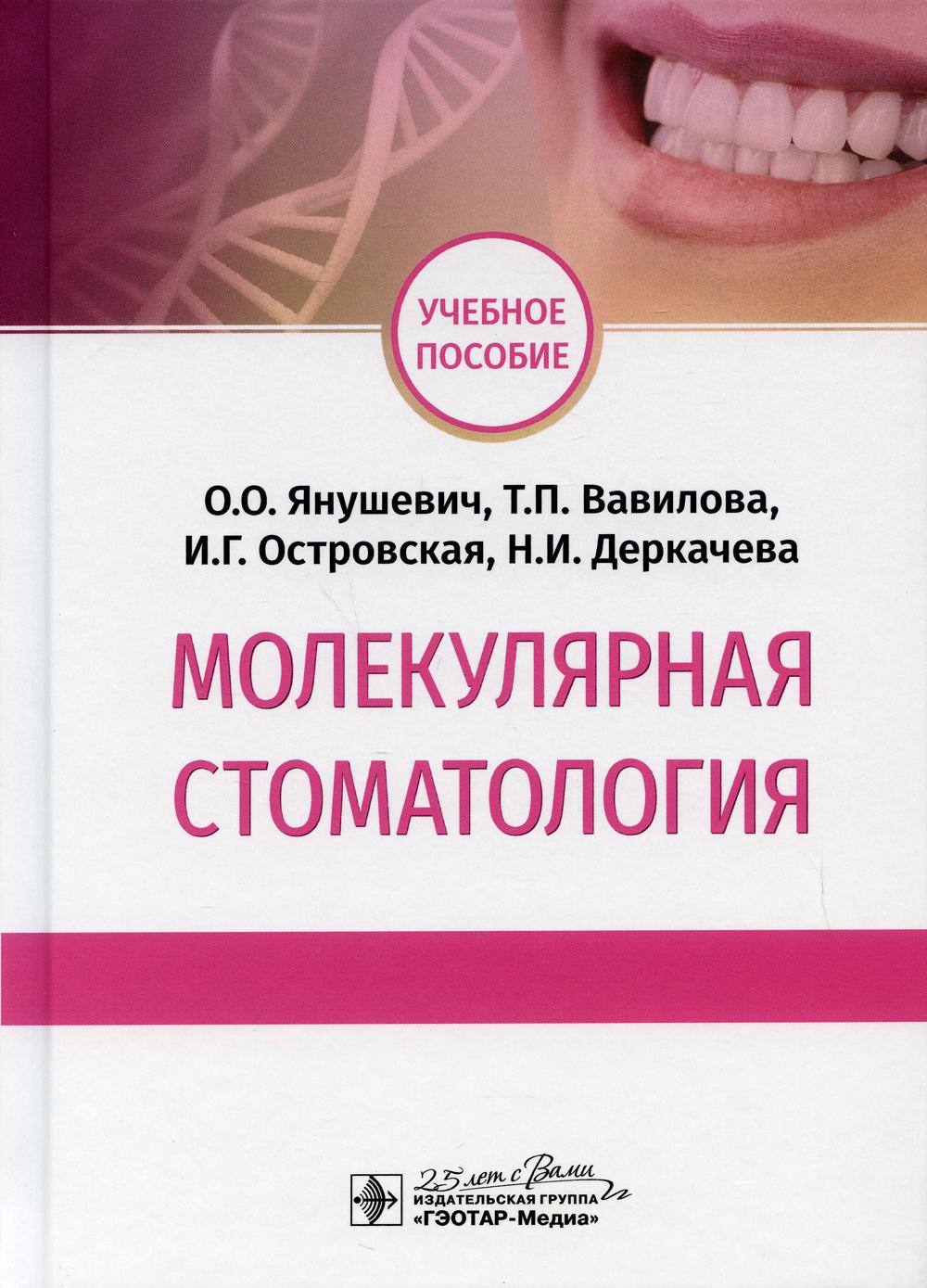 Молекулярная стоматология : учебное пособие / О. О. Янушевич, Т. П. Вавилова, И. Г. Островская, Н. И. Деркачева. — Москва : ГЭОТАР-Медиа, 2020. — 160 с. — DOI: 10.33029/9704- 5676-7-MST-2020-1-160