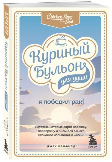 Куриный бульон для души: Я победил рак! Истории, которые дарят надежду, поддержку и силы для самого сложного испытания в жизни