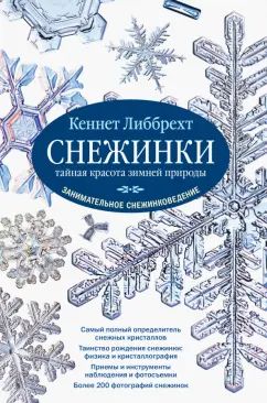 Снежинки: тайная красота зимней природы. Занимательное снежинковедение. Либбрехт К.