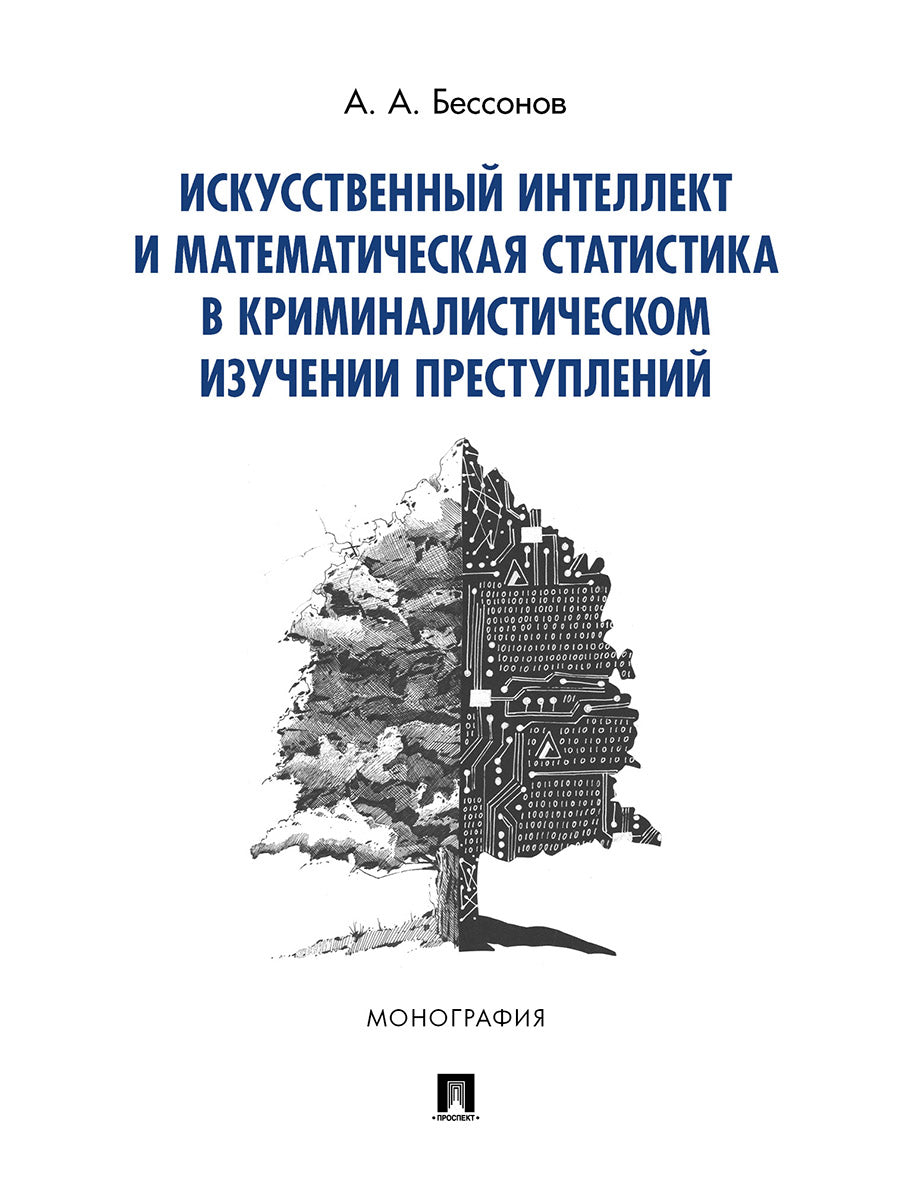 Искусственный интеллект и математическая статистика в криминалистическом изучении преступлений.Монография.-М.:Проспект,2024. /=239602/