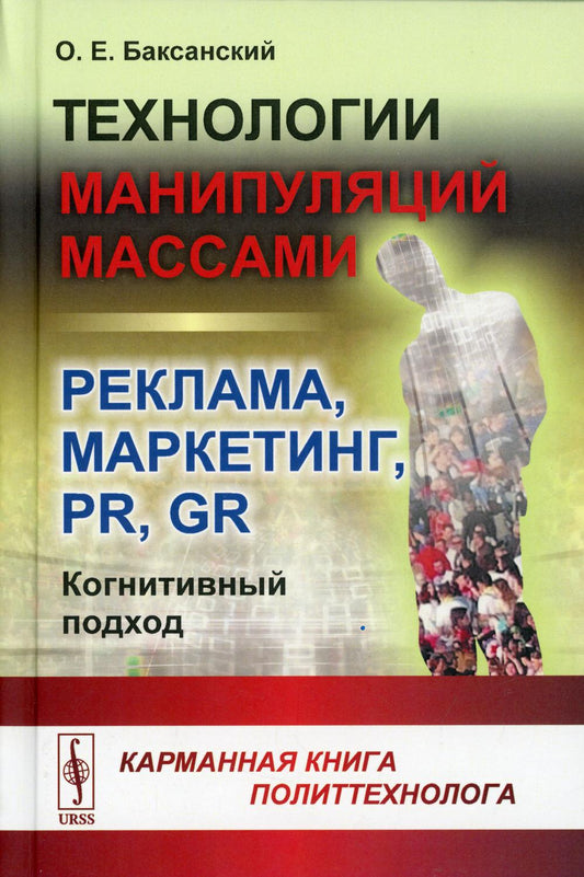 Технологии манипуляций массами: реклама, маркетинг, PR, GR (когнитивный подход): Карманная книга политтехнолога