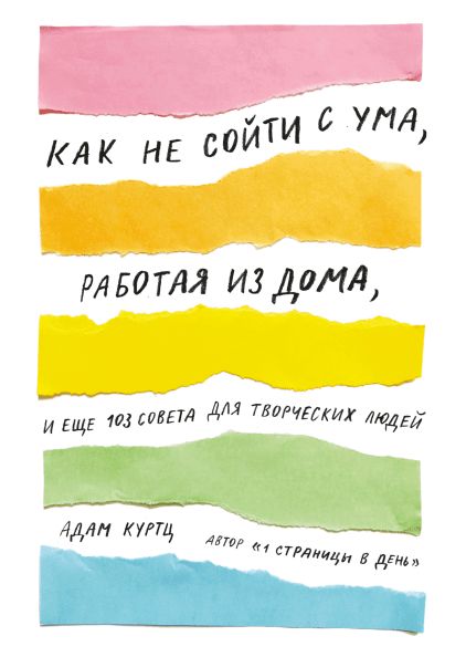 Как не сойти с ума, работая из дома, и еще 103 совета для творческих людей