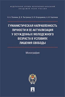Гуманистическая направленность личности и ее актуализация у осужденных молодежного возраста в условиях лишения свободы: Монография. Полянин Н.А., Пестриков Д.В., Огородников В.И.