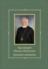 Протоиерей Михаил Фортунато. Духовное завещание (духовное завещание подвизающимся на ниве богослужеб