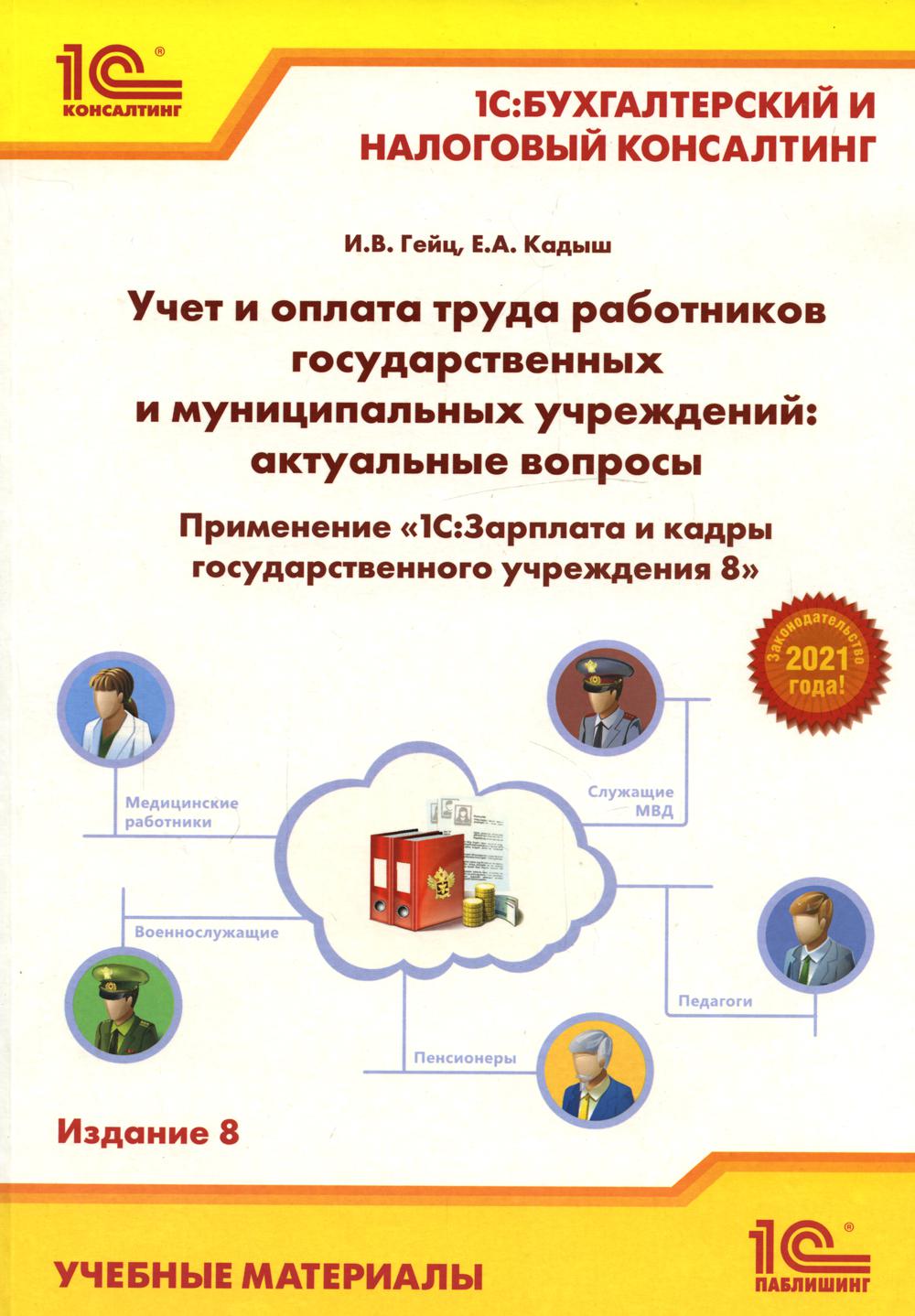 Учет и оплата труда работников бюджетной сферы: актуальные вопросы. Применение "1С: Зарплата и кадры гос. Учреждения 8". 9-е изд., перераб.и доп