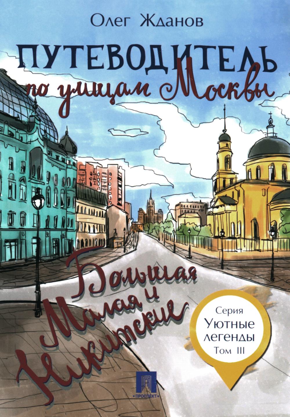 Путеводитель по улицам Москвы. Т.3. Большая и Малая Никитские.-М.:Проспект,2024. - (Уютные легенды) /=245629/