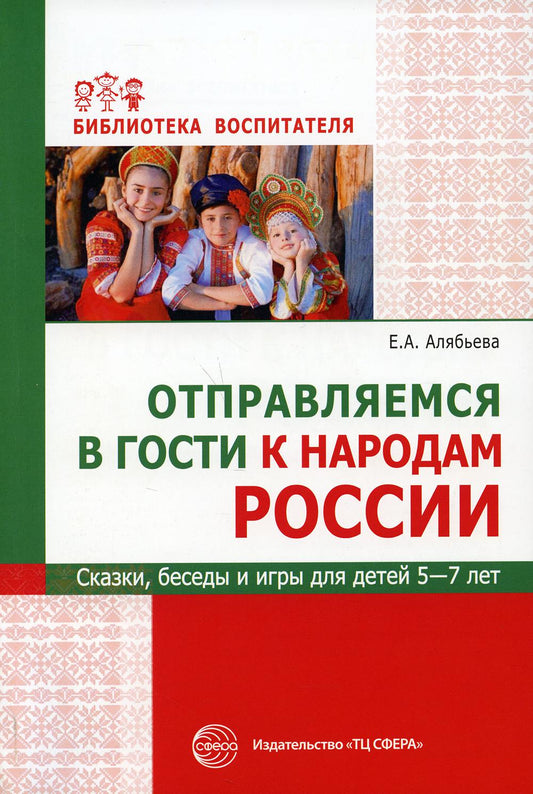 Отправляемся в гости к народам России. Сказки, беседы и игры для детей 5—7 лет/Алябьева Е.А.