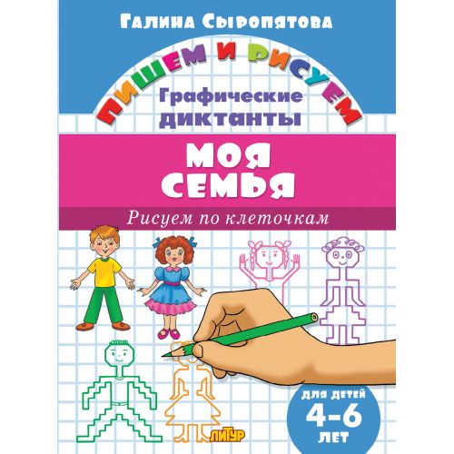 Графические диктанты. Моя семья (для детей 4-6 лет) ; Графические диктанты. Моя семья (для детей 4-6 лет)