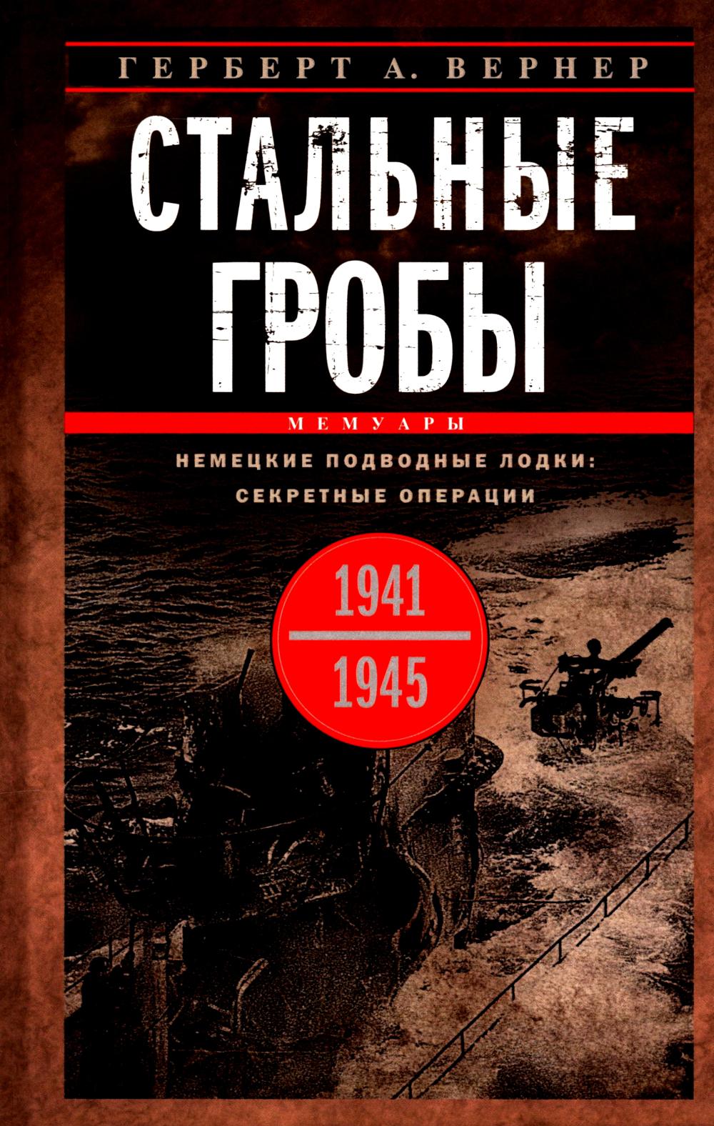 Стальные гробы. Немецкие подводные лодки: секретные операции 1941—1945 гг.