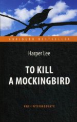 Ли Х. Убить пересмешника (To Kill a Mockingbird). Адаптированная книга для чтения на англ. языке. Pre-Intermediate