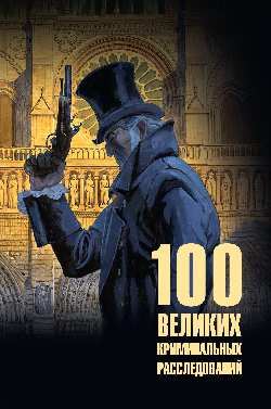 100 великих криминальных расследований (12+)