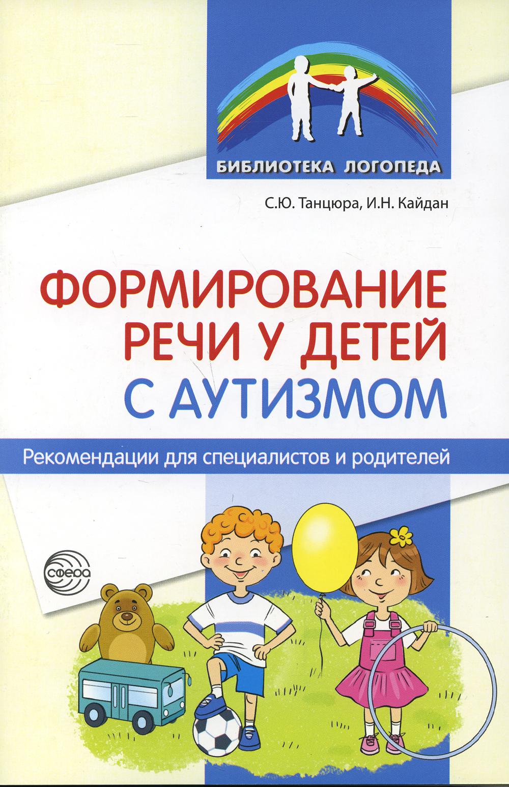Формирование речи у детей с аутизмом: рекомендации для специалистов и родителей/ Танцюра С.Ю., Кайдан И.Н.