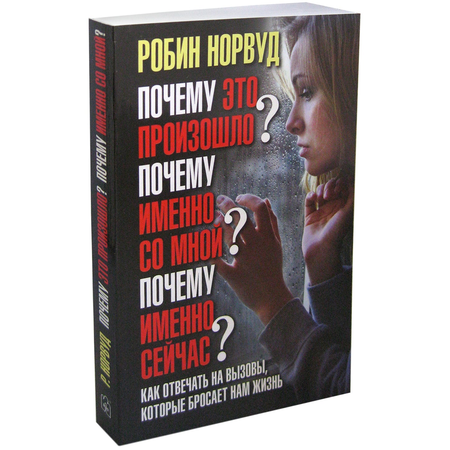 ПОЧЕМУ ЭТО ПРОИЗОШЛО? ПОЧЕМУ ИМЕННО СО МНОЙ? ПОЧЕМУ ИМЕННО СЕЙЧАС? Как отвечать на вызовы, которые бросает нам жизнь.
