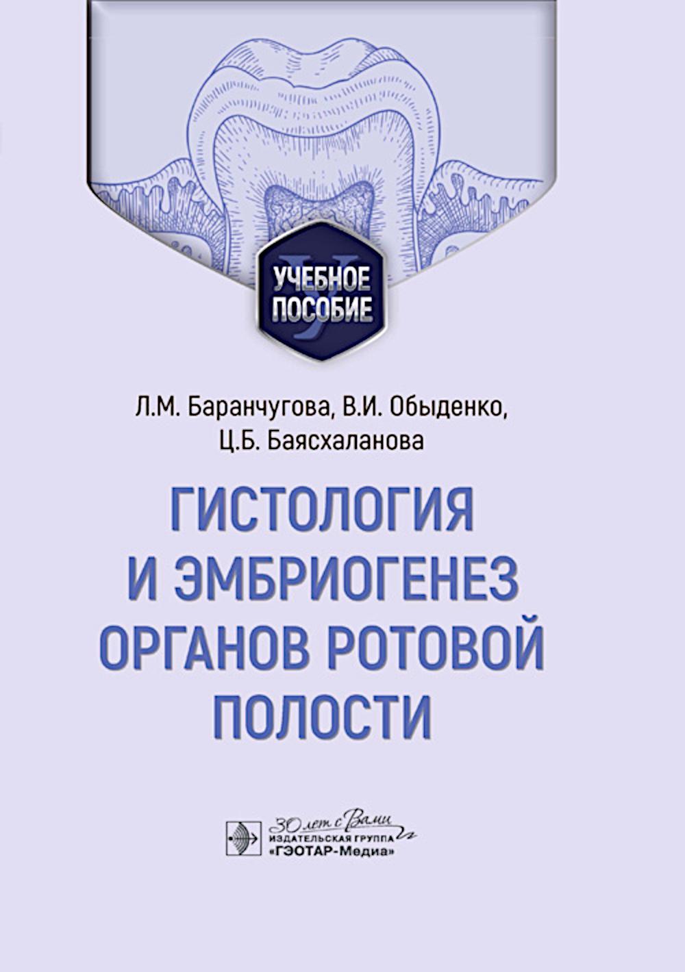Гистология и эмбриогенез органов ротовой полости : учебное пособие / Л. М. Баранчугова, В. И. Обыденко, Ц. Б. Баясхаланова. — Москва : ГЭОТАР-Медиа, 2025. — 256 с.