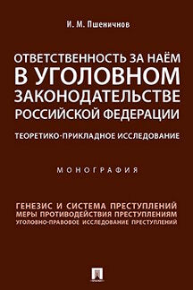 Ответственность за наём в уголовном законодательстве РФ. Теоретико-прикладное исследование.Монография.-М.:Проспект,2021. /=230621/