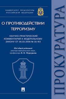 Научно-практический комментарий к Федеральному закону от 06.03.2006 № 35-ФЗ «О противодействии терроризму».Университет прокуратуры РФ.-М.Проспект,2021.