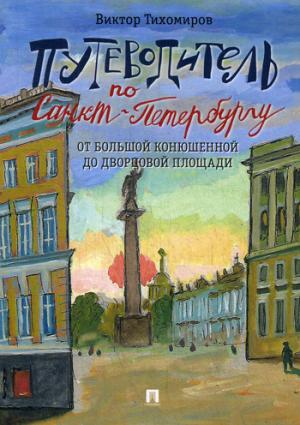 Путеводитель по Санкт-Петербургу. От Большой Конюшенной до Дворцовой площади.-М.:Проспект,2018.